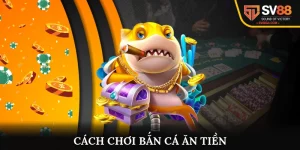 Cách chơi bắn cá ăn tiền