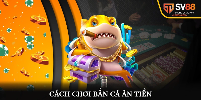 Cách chơi bắn cá ăn tiền