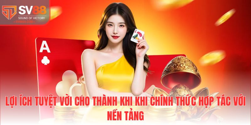 Lợi ích tuyệt vời cho thành khi khi chính thức hợp tác với nền tảng